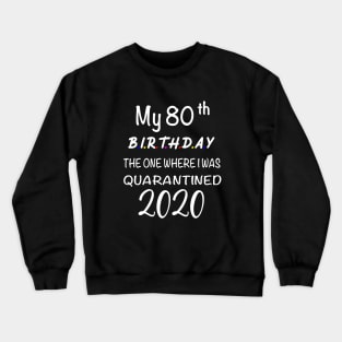 My 80th Birthday The One Where I Was Quarantined Crewneck Sweatshirt